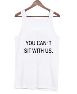 You Can't Sit With Us Tank top