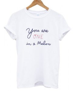 You are One in A melon T shirt