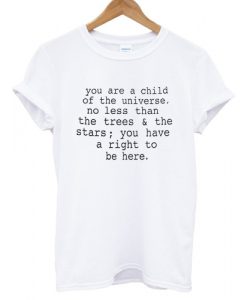 You are a child of the Universe T shirt