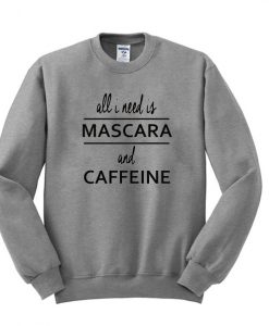 all i need is mascara and caffeine Sweatshirt