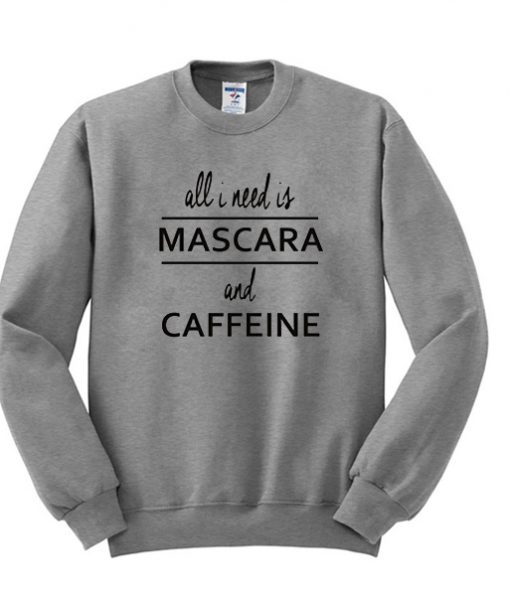 all i need is mascara and caffeine Sweatshirt