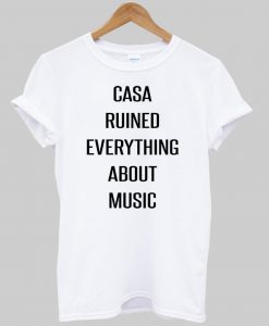 casa ruined everything about music tshirt