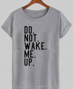 do not wake me up tshirt