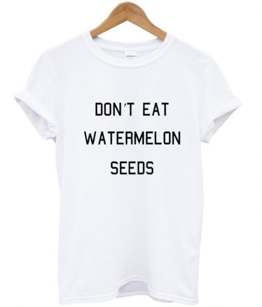 don't eat watermelon seeds tshirt