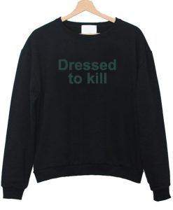 dressed to kill sweatshirt