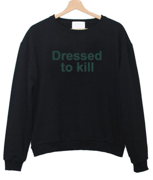 dressed to kill sweatshirt