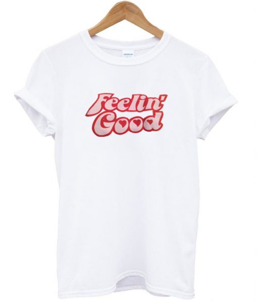 feelin good tshirt