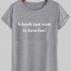 ghouls just wanna to have fun tshirt