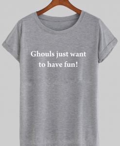 ghouls just wanna to have fun tshirt