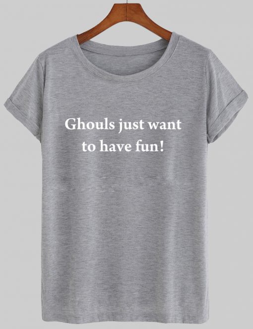 ghouls just wanna to have fun tshirt