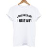 i dont need you i have wifi T shirt