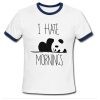 i hate mornings panda Ringer Shirt