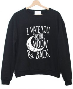 i hate you to the moon & back sweatshirt black