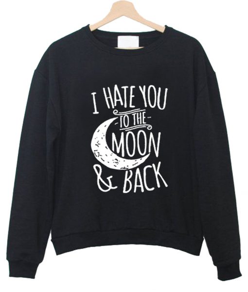 i hate you to the moon & back sweatshirt black