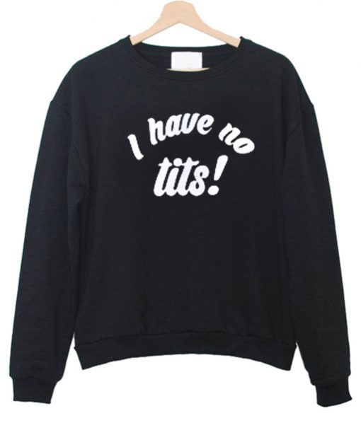 i have no tits sweatshirt