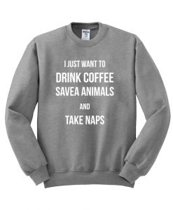 i just want to drink coffee sweatshirt