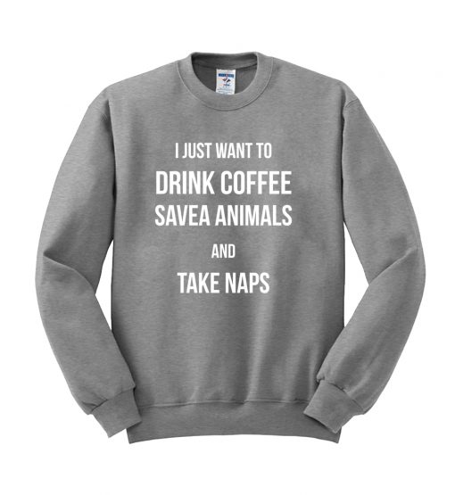 i just want to drink coffee sweatshirt