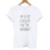 i'm a lot cooler on the internet T shirt