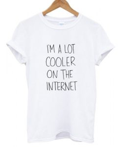 i'm a lot cooler on the internet T shirt