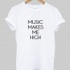 music makes me high T shirt