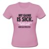 my game is sick too bad it ain't contagious softball T shirt