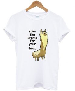 save the drama for your llama tshirt