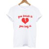 you break it you buy it Tshirt