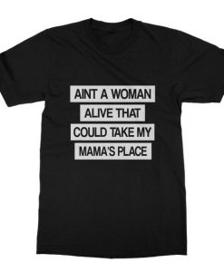 Ain't No Woman Alive That Could Take My Mommas Place T Shirt