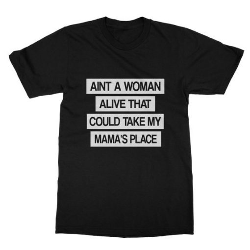 Ain't No Woman Alive That Could Take My Mommas Place T Shirt