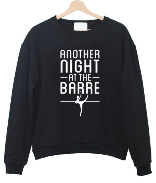 Another Night At The Barre sweatshirt