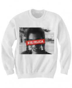 BYE FELICIA SWEATSHIRT