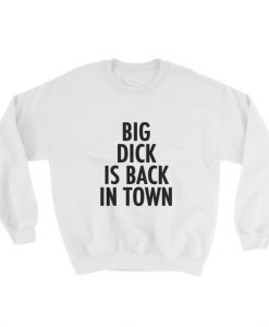 Big Dick Is Back In Town Sweatshirt