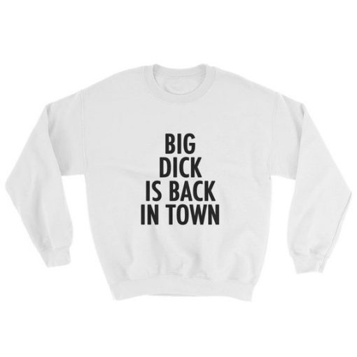 Big Dick Is Back In Town Sweatshirt