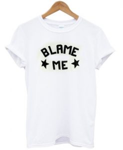 Blame me tshirt