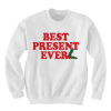 CHRISTMAS SWEATER BEST PRESENT EVER SWEATSHIRT