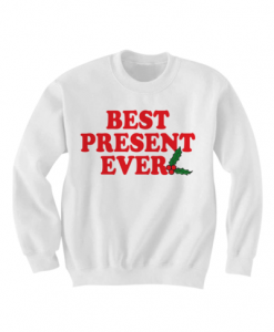 CHRISTMAS SWEATER BEST PRESENT EVER SWEATSHIRT