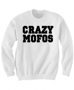 CRAZY MOFOS SWEATSHIRT COOL SHIRTS FUNNY SHIRTS