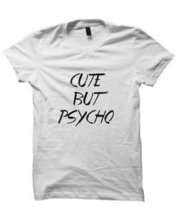 CUTE BUT PSYCHO T-SHIRT