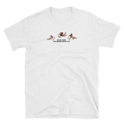 Cry Me A River T-Shirt