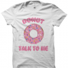 DONUT TALK TO ME T-SHIRT FOOD SHIRTS DONUT SHIRT