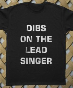 Dibs on the lead singer T shirt