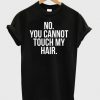 Dont touch my hair shirt T shirt