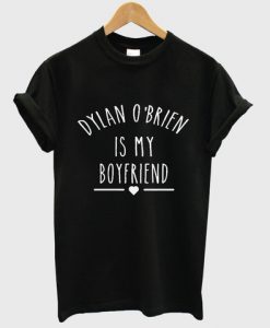 Dylan O'Brien is My Boyfriend shirt Teen Wolf Shirt T shirt b