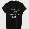 EAT A LOT SLEEP A LOT T SHIRT