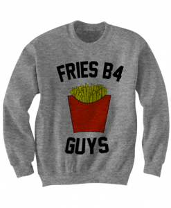 FRIES B4 GUYS SWEATSHIRT