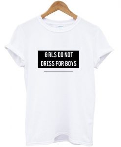 Girls Do Not Dress For Boys T shirt