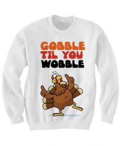 Gobble Til You Wobble Sweatshirt