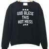 God Bless This Hot Mess sweatshirt