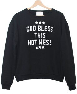 God Bless This Hot Mess sweatshirt