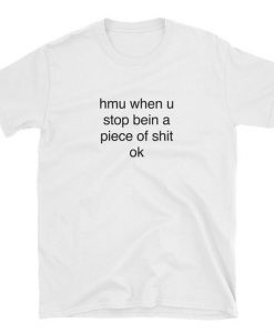 Hmu When U Stop Bein a Piece Of Shit T-Shirt